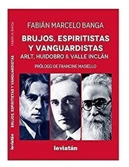 Brujos, espiritistas y vanguardistas - Arlt, Huidobro & Valle Inclán - Libro