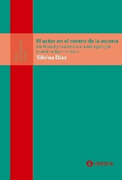 El actor en el centro de la escena - De Artaud y Grotowski a la antropología teatral en Bs. As. - Libro