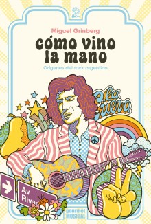 Cómo vino la mano - Origenes del rock argentino - Miguel Grinberg