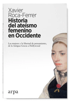 Historia del ateísmo femenino en Occidente - Xavier Roca-Ferrer