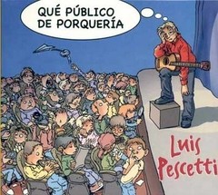 Luis Pescetti - Que público de porquería - CD