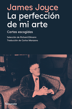 La perfección de mi arte - Cartas escogidas - James Joyce