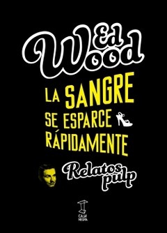 La sangre se esparce rápidamente - Relatos pulp - Ed Wood - Libro