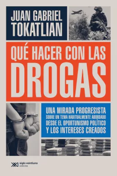 Que hacer con las drogas - Juan Gabriel Tokatlian - Libro