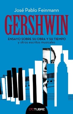 Gershwin. Ensayo sobre su obra y su tiempo - José Pablo Feinmann - Libro