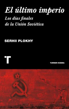 El último imperio - Los días finales de la Unión Soviética - Serhii Plokhy - Libro