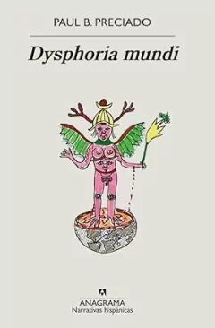 Dysphoria mundi - Paul B Preciado
