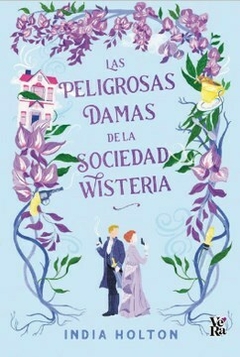 Las peligrosas damas de la sociedad Wisteria - India Holton