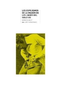 Los espejismos de la imagen en los lindes del siglo XXI - Serge Guilbaut - Libro