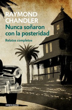 Nunca soñaron con la posteridad - Raymond Chandler - Libro