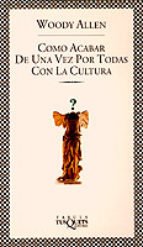 Cómo acabar de una vez por todas con la cultura - Woody Allen - Libro