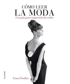 Cómo leer la moda - Fiona Ffoulkes - Libro