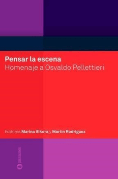 Pensar la escena - Homenaje a Osvaldo Pelletieri - M. Sikora / M. Rodríguez - Libro