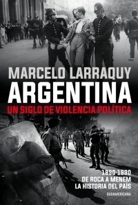 Argentina. Un siglo de violencia política - Marcelo Larraquy - Libro