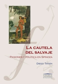 La cautela del salvaje - Pasiones y política en Spinoza - Diego Tatián - Libro