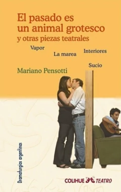 El pasado es un animal grotesco y otras piezas teatrales - Mariano Pensotti - Libro