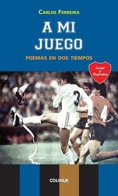 A mi juego - Poemas en dos tiempos - Carlos Ferreira - Juan José Panno (Director de colección) - Juan Sasturain (Prólogo) - Libro