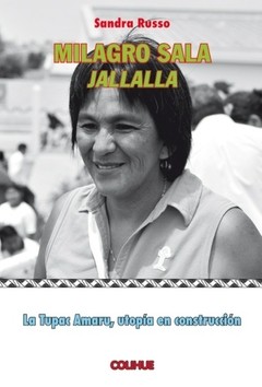 Milagro Sala Jallalla - La Tupac Amaru, utopía en construcción - Sandra Russo -Libro