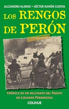 Los rengos de Perón - Crónica de un militante del Frente de Lisiados Peronistas - Alejandro Alonso - Héctor Cuenya - Libro