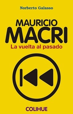 Mauricio Macri - La vuelta al pasado - Norberto Galasso - Libro