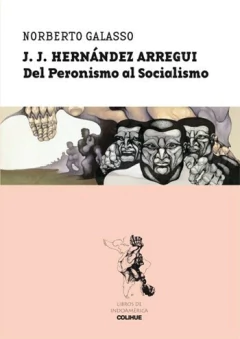 J. J. Hernández Arregui del peronismo al socialismo - Norberto Galasso - Libro