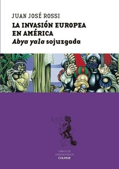 La invasión europea de América. Abya yala sojuzgada - Juan José Rossi - Libro