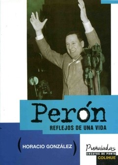 Perón - Reflejos de una vida - Horacio González - Libro