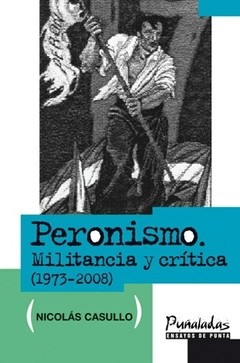 Peronismo - Militancia y crítica (1973-2008) - Nicolás Casullo - Libro