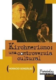 Kirchnerismo: una controversia cultural - Horacio González - Libro