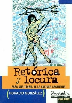 Retórica y locura - Para una teoría de la cultura argentina - Horacio González - Libro