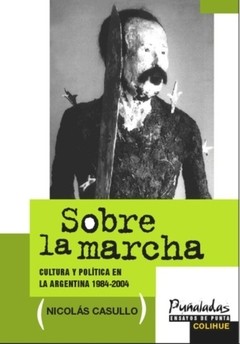 Sobre la marcha - Cultura y política en la Argentina 1984-2004 - Nicolás Casullo - Libro