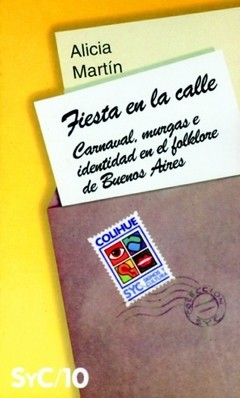 Fiesta en la calle Carnaval, murgas e identidad en el folklore de Buenos Aires - Alicia Inés Martín - Libro