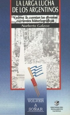 La larga lucha de los argentinos Y cómo la cuentan las diversas corrientes historiográficas - Norberto Galasso - Libro