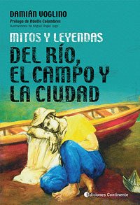 Mitos y leyendas del río, el campo y la ciudad - Damian Voglino - Libro