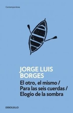 El otro, el mismo / Para seis cuerdas / Elogio de la sombra - J. L. Borges - Libro