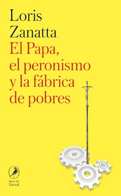 El Papa, el peronismo y la fábrica de pobres - Loris Zanatta