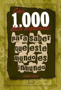 Casi 1000 datos asquerosos para saber que este mundo es inmundo - Libro