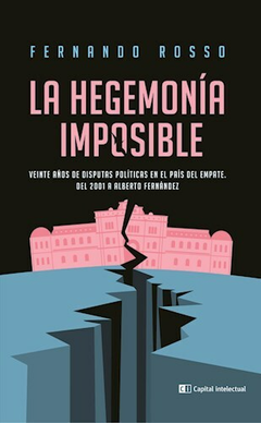 La hegemonía imposible - Fernando Rosso