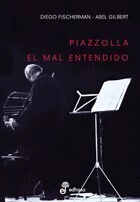 Piazzolla. El malentendido - Diego Fischerman / Abel Gilbert - Libro