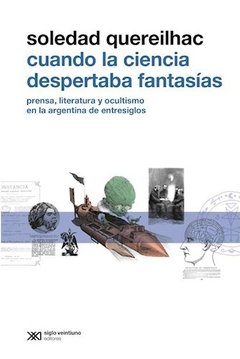 Cuando la ciencia despertaba fantasías - Soledad Quereilhac - Libro