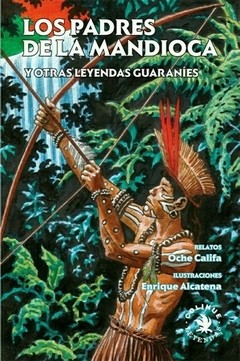 Los padres de la mandioca y otras leyendas guaraníes - Enrique Alcatena (Ilustración)