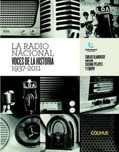 La Radio Nacional - Voces de la Historia 1937-2011. Incluye 2 CD - Carlos Ulanovsky - Libro