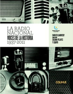 La Radio Nacional - Voces de la Historia 1937-2011. Incluye 2 CD - Carlos Ulanovsky - Libro