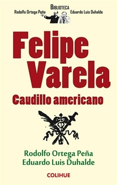 Felipe Varela. Caudillo americano - Rodolfo Ortega Peña / Eduardo Luis Duhalde - Libro