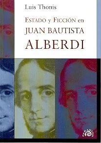 Estado y ficción en Juan Bautista Alberdi - Luis Thonis - Libro