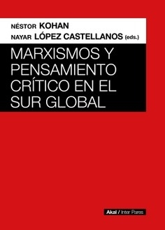 Marxismos y pensamiento crítico en el sur global - Néstor Kohan / Nayar López Castellanos