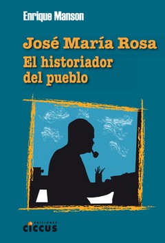 José María Rosa - El historiador del pueblo - Enrique Manson - Libro