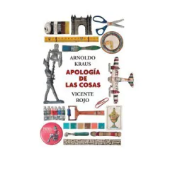 Apología de las cosas - Arnoldo Kraus / Vicente Rojo (Ilustraciones)