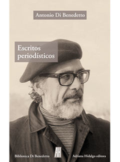 Escritos periodísticos - Antonio Di Benedetto - Libro - comprar online