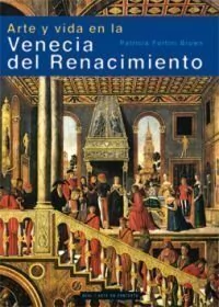 Arte y vida en la Venecia del Renacimiento - Patricia F. Brown - Libro